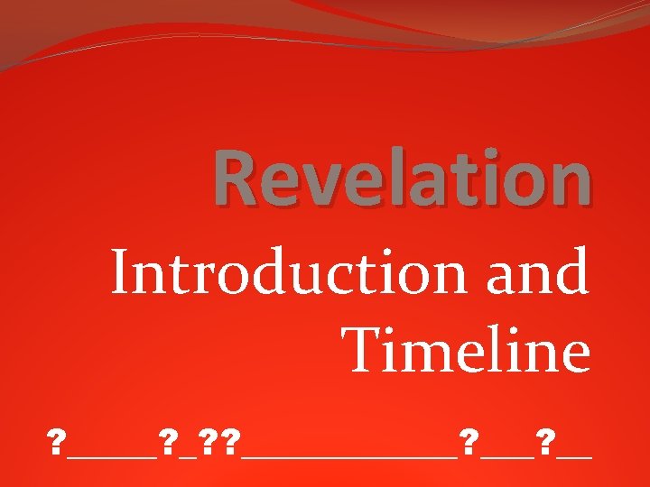 Revelation Introduction and Timeline ? _____? _? ? ______? __ 