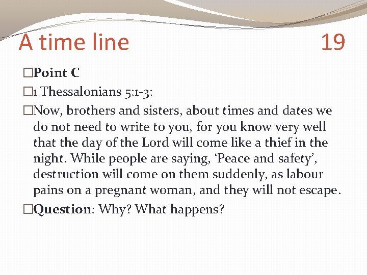 A time line 19 �Point C � 1 Thessalonians 5: 1 -3: �Now, brothers