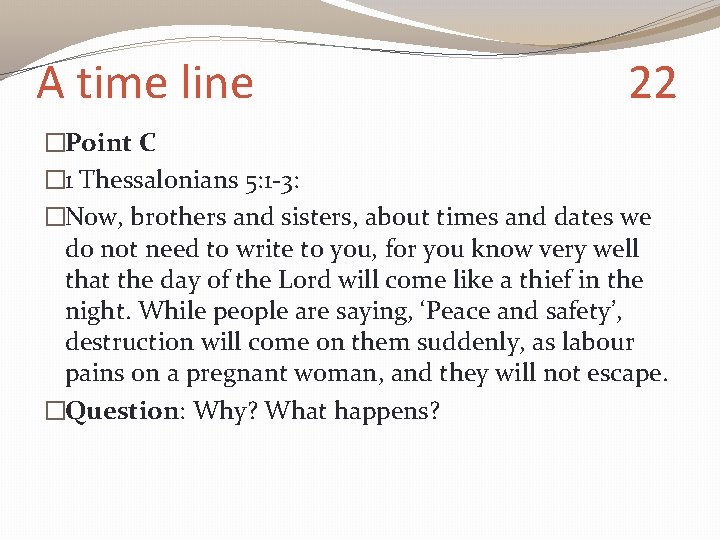 A time line 22 �Point C � 1 Thessalonians 5: 1 -3: �Now, brothers