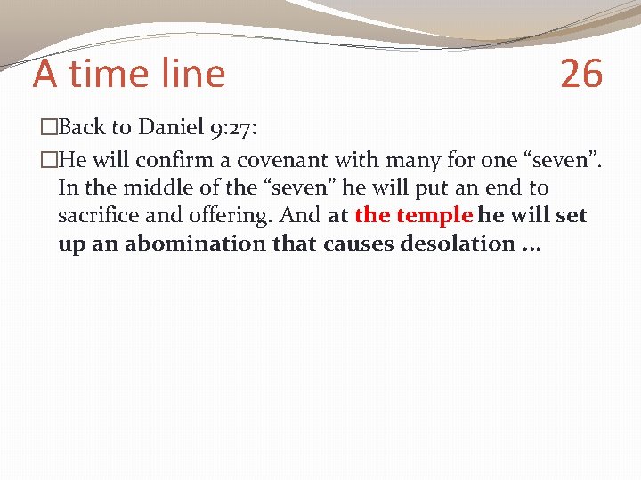 A time line 26 �Back to Daniel 9: 27: �He will confirm a covenant