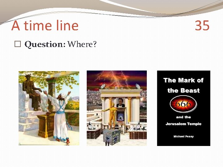 A time line � Question: Where? 35 