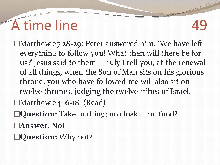 A time line 49 �Matthew 27: 28 -29: Peter answered him, ‘We have left