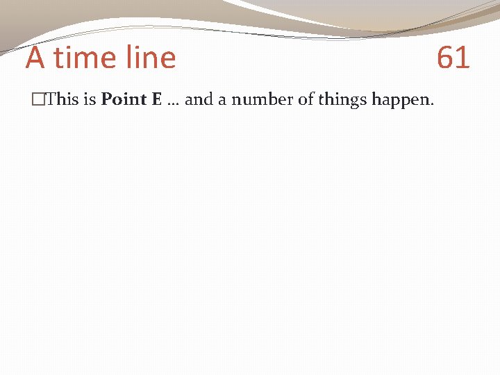 A time line �This is Point E … and a number of things happen.