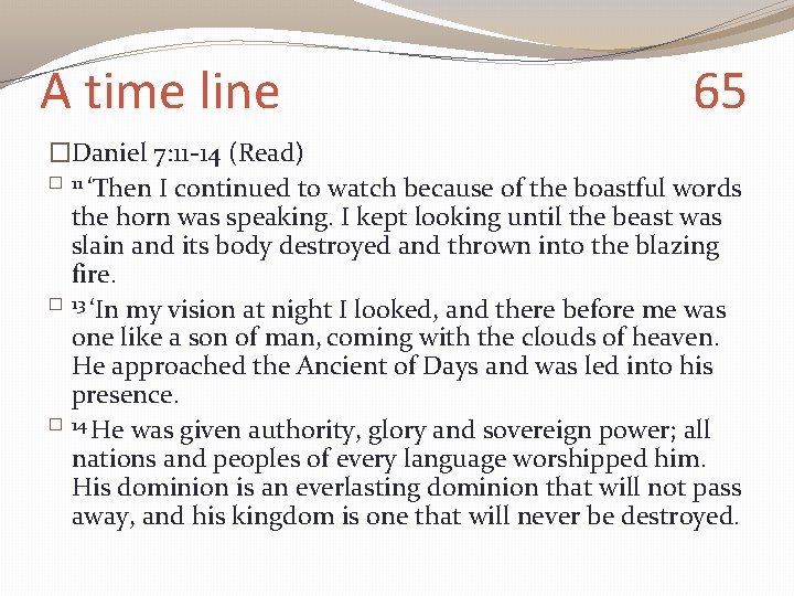 A time line 65 �Daniel 7: 11 -14 (Read) � 11 ‘Then I continued