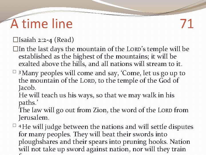 A time line 71 �Isaiah 2: 2 -4 (Read) �In the last days the