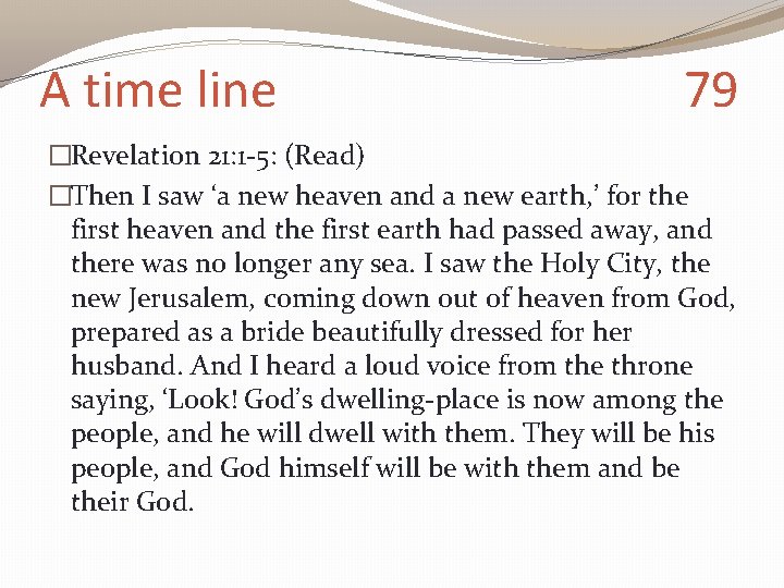 A time line 79 �Revelation 21: 1 -5: (Read) �Then I saw ‘a new