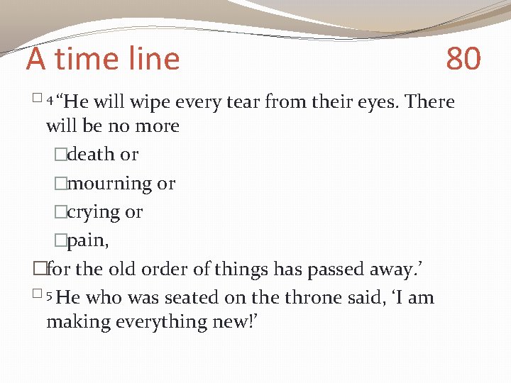 A time line � 4 “He 80 will wipe every tear from their eyes.