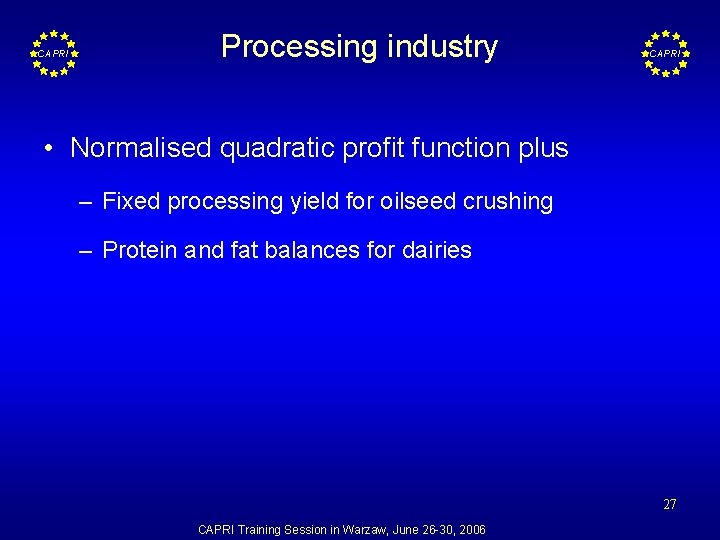 CAPRI Processing industry CAPRI • Normalised quadratic profit function plus – Fixed processing yield