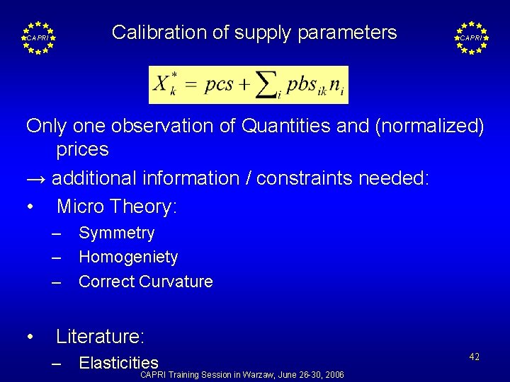 CAPRI Calibration of supply parameters CAPRI Only one observation of Quantities and (normalized) prices