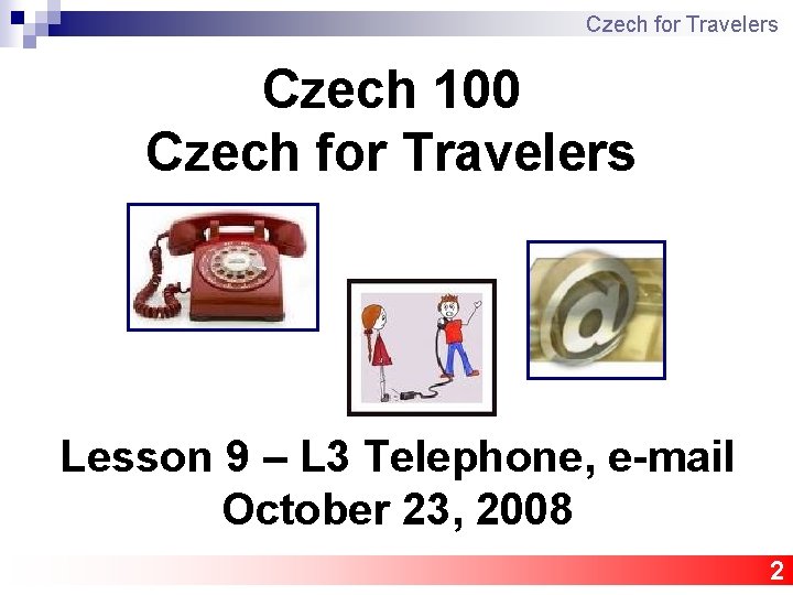 Czech for Travelers Czech 100 Czech for Travelers Lesson 9 – L 3 Telephone,