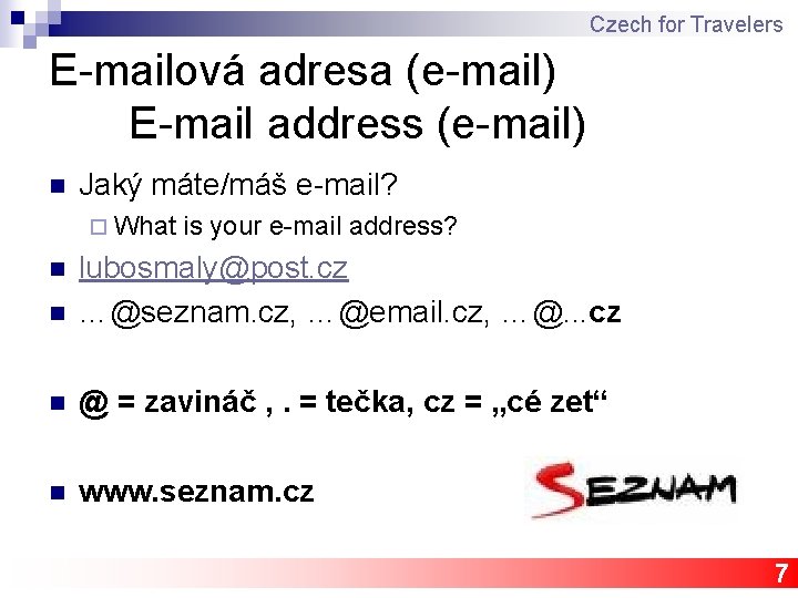 Czech for Travelers E-mailová adresa (e-mail) E-mail address (e-mail) n Jaký máte/máš e-mail? ¨