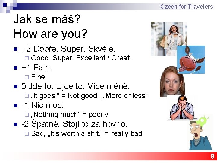 Czech for Travelers Jak se máš? How are you? n +2 Dobře. Super. Skvěle.