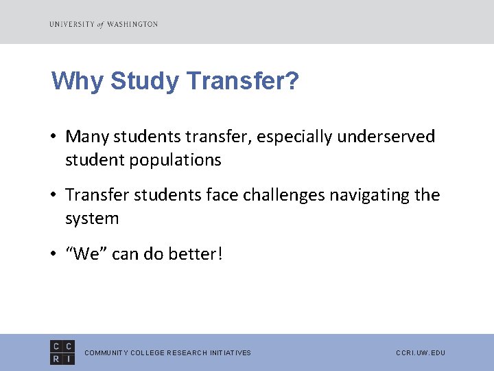 Why Study Transfer? • Many students transfer, especially underserved student populations • Transfer students