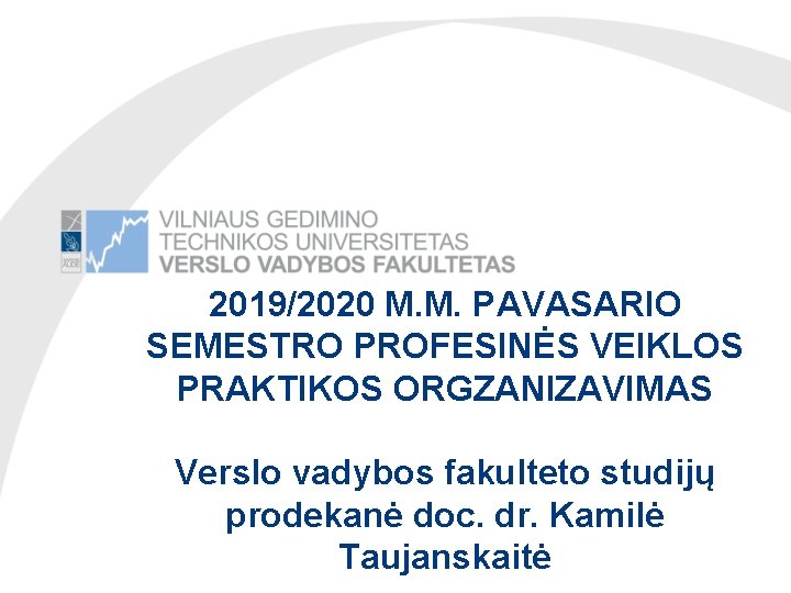 2019/2020 M. M. PAVASARIO SEMESTRO PROFESINĖS VEIKLOS PRAKTIKOS ORGZANIZAVIMAS Verslo vadybos fakulteto studijų prodekanė