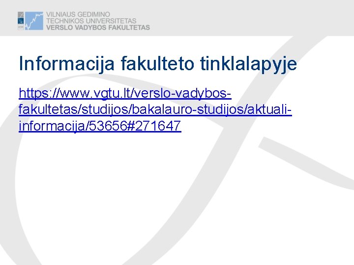 Informacija fakulteto tinklalapyje https: //www. vgtu. lt/verslo-vadybosfakultetas/studijos/bakalauro-studijos/aktualiinformacija/53656#271647 