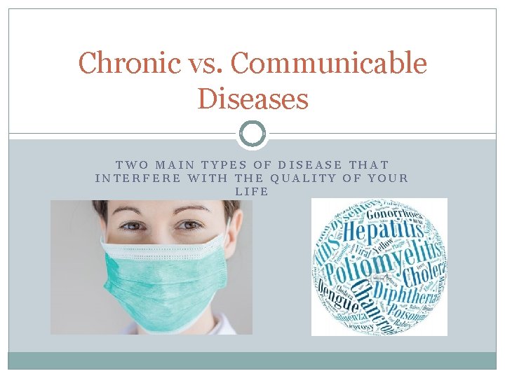 Chronic vs. Communicable Diseases TWO MAIN TYPES OF DISEASE THAT INTERFERE WITH THE QUALITY