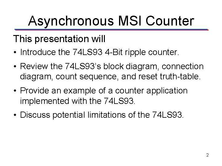 Asynchronous MSI Counter This presentation will • Introduce the 74 LS 93 4 -Bit