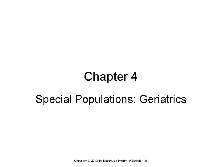 Chapter 4 Special Populations: Geriatrics Copyright © 2013 by Mosby, an imprint of Elsevier