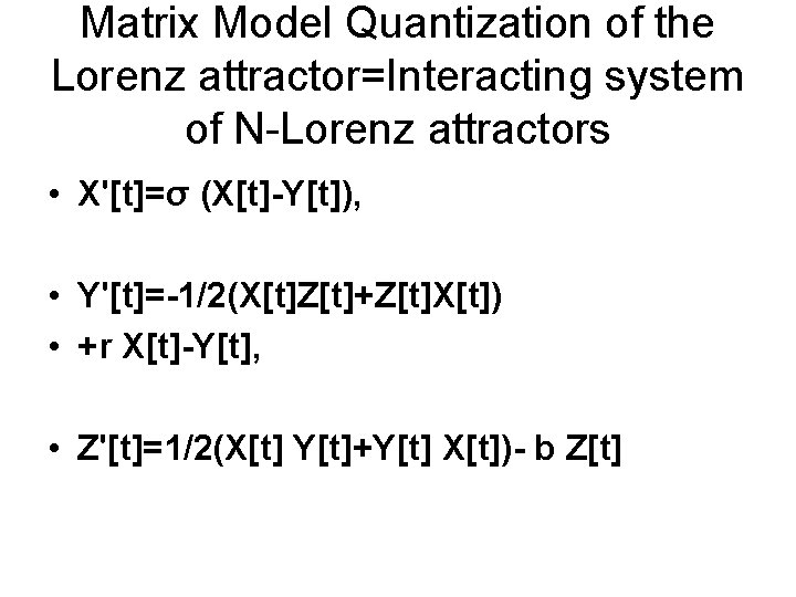 Matrix Model Quantization of the Lorenz attractor=Interacting system of N-Lorenz attractors • X'[t]=σ (X[t]-Y[t]),