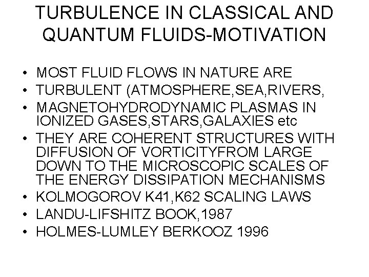 TURBULENCE IN CLASSICAL AND QUANTUM FLUIDS-MOTIVATION • MOST FLUID FLOWS IN NATURE ARE •