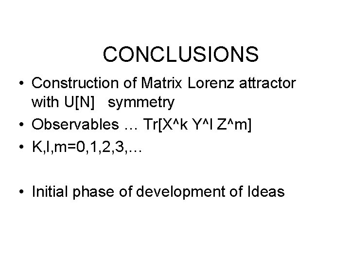 CONCLUSIONS • Construction of Matrix Lorenz attractor with U[N] symmetry • Observables … Tr[X^k