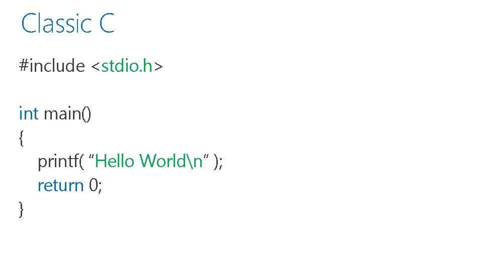 Classic C #include <stdio. h> int main() { printf( “Hello Worldn” ); return 0;