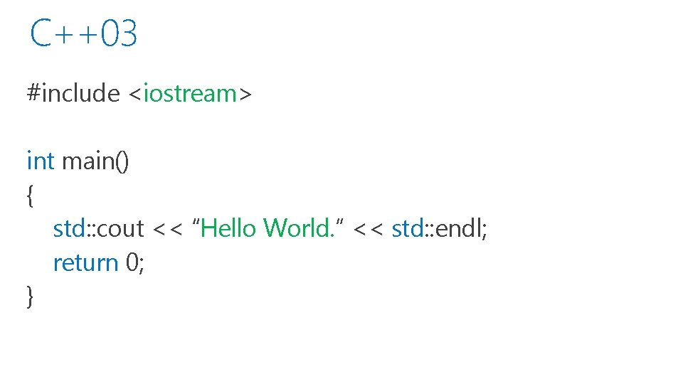 C++03 #include <iostream> int main() { std: : cout << “Hello World. ” <<