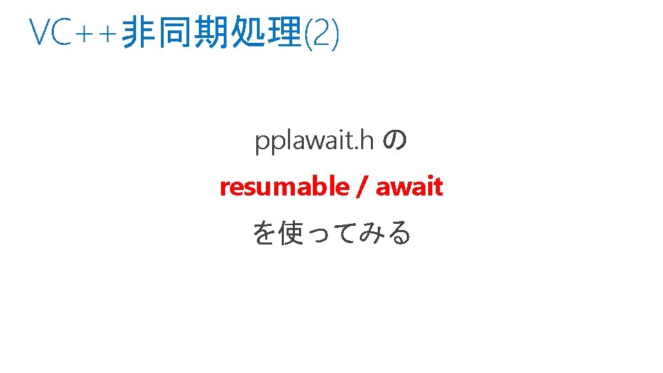 VC++非同期処理(2) pplawait. h の resumable / await を使ってみる 