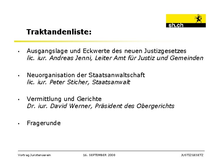 Traktandenliste: § § Ausgangslage und Eckwerte des neuen Justizgesetzes lic. iur. Andreas Jenni, Leiter