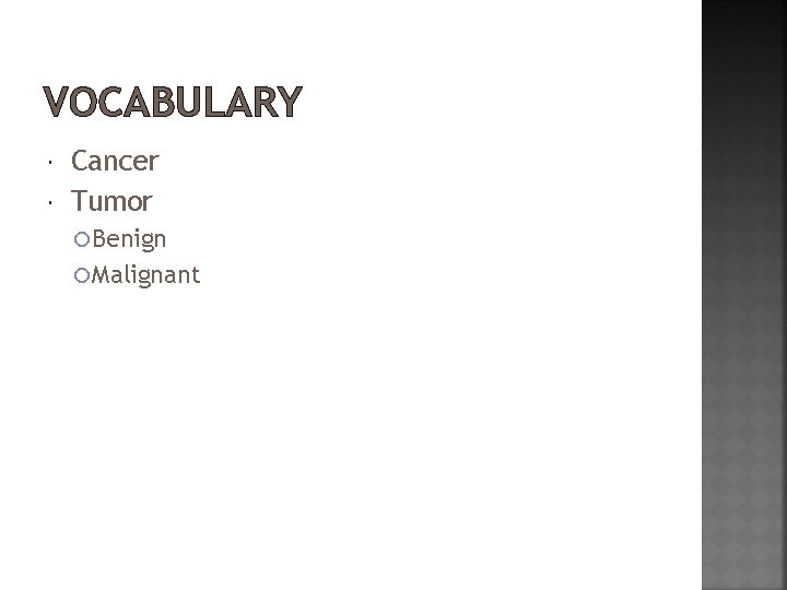 VOCABULARY Cancer Tumor Benign Malignant 