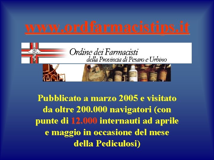 www. ordfarmacistips. it Pubblicato a marzo 2005 e visitato da oltre 200. 000 navigatori