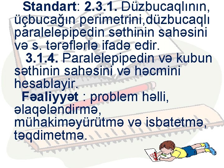 Standart: 2. 3. 1. Düzbucaqlının, üçbucağın perimetrini, düzbucaqlı Standart : 3. 2. 3 Kubun