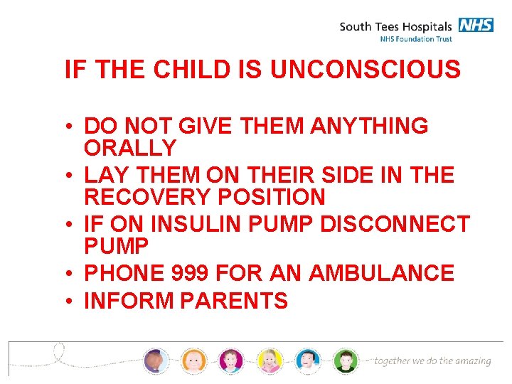 IF THE CHILD IS UNCONSCIOUS • DO NOT GIVE THEM ANYTHING ORALLY • LAY