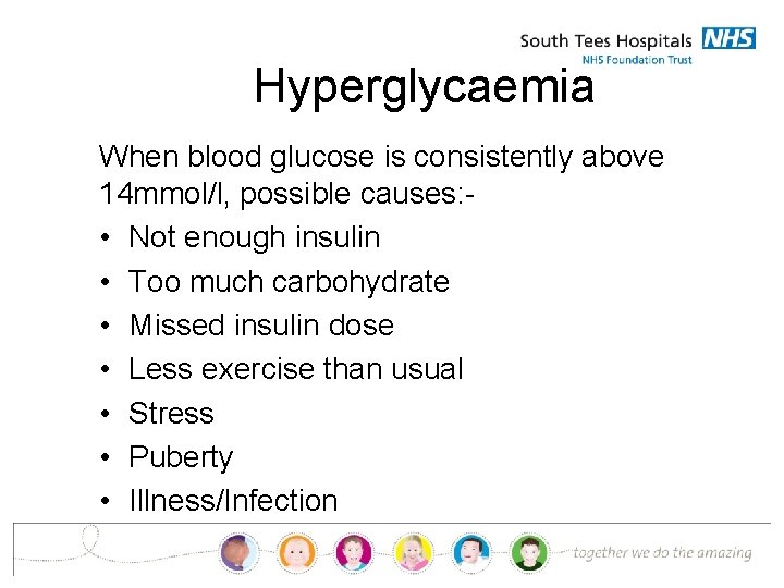 Hyperglycaemia When blood glucose is consistently above 14 mmol/l, possible causes: • Not enough