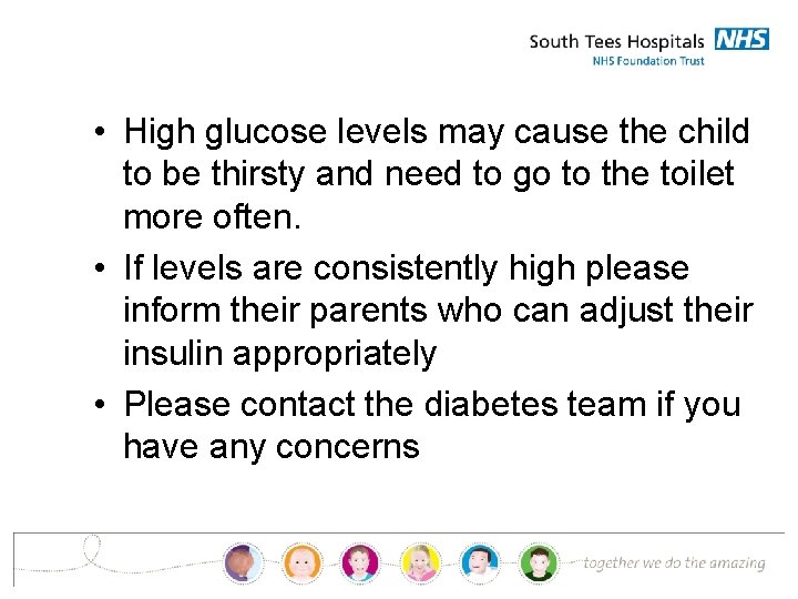  • High glucose levels may cause the child to be thirsty and need