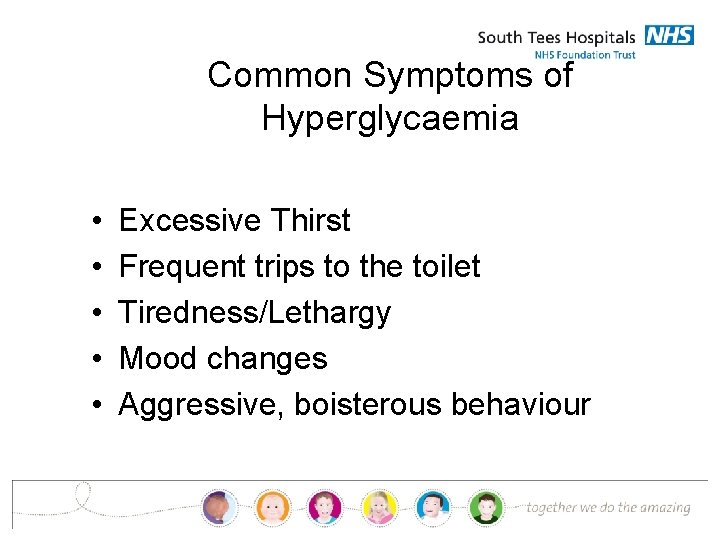 Common Symptoms of Hyperglycaemia • • • Excessive Thirst Frequent trips to the toilet