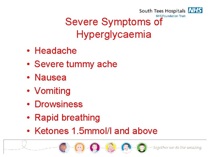 Severe Symptoms of Hyperglycaemia • • Headache Severe tummy ache Nausea Vomiting Drowsiness Rapid