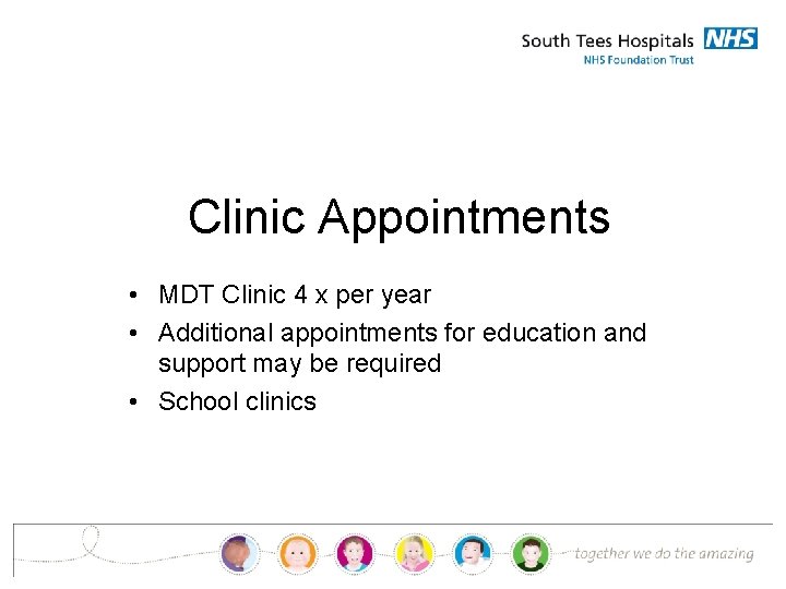 Clinic Appointments • MDT Clinic 4 x per year • Additional appointments for education