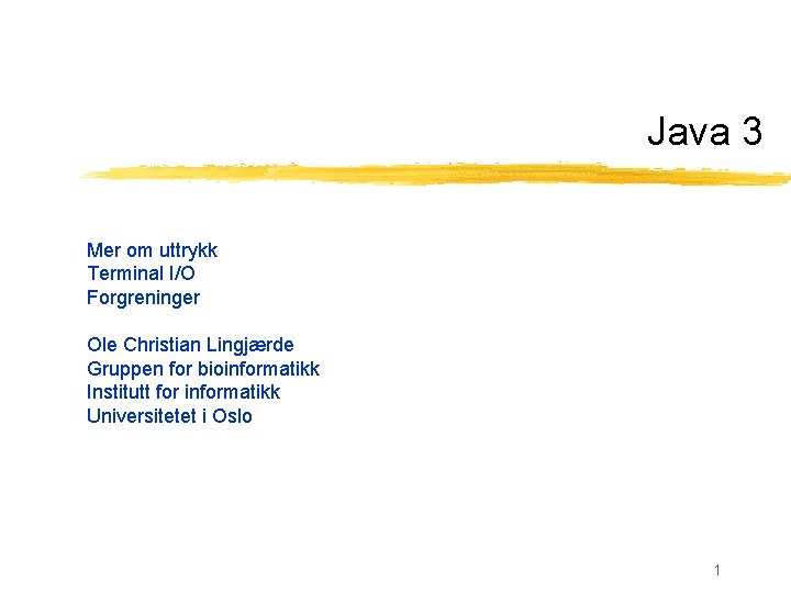 Java 3 Mer om uttrykk Terminal I/O Forgreninger Ole Christian Lingjærde Gruppen for bioinformatikk