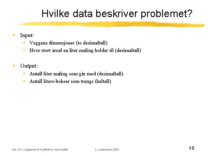 Hvilke data beskriver problemet? § Input: § Veggens dimensjoner (to desimaltall) § Hvor stort