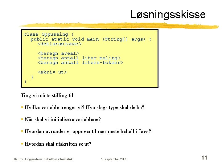 Løsningsskisse class Oppussing { public static void main (String[] args) { <deklarasjoner> <beregn areal>