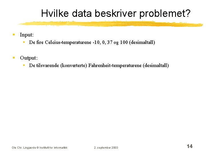 Hvilke data beskriver problemet? § Input: § De fire Celcius-temperaturene -10, 0, 37 og