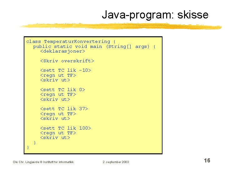 Java-program: skisse class Temperatur. Konvertering { public static void main (String[] args) { <deklarasjoner>