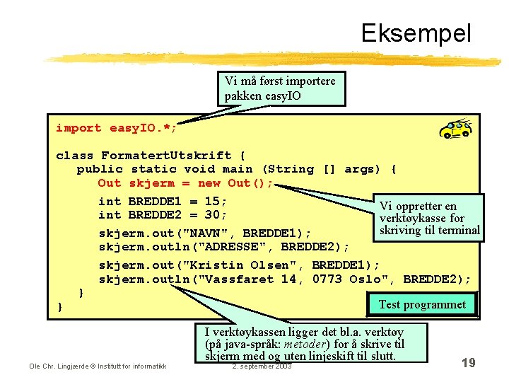 Eksempel Vi må først importere pakken easy. IO import easy. IO. *; class Formatert.