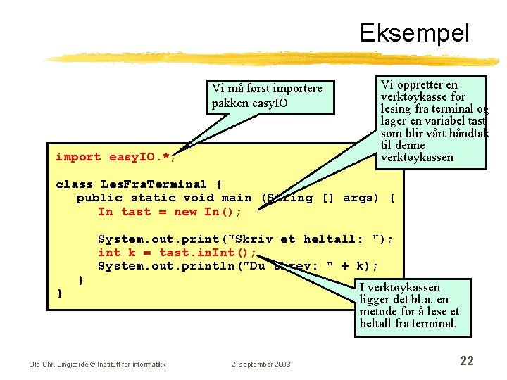 Eksempel Vi må først importere pakken easy. IO import easy. IO. *; Vi oppretter