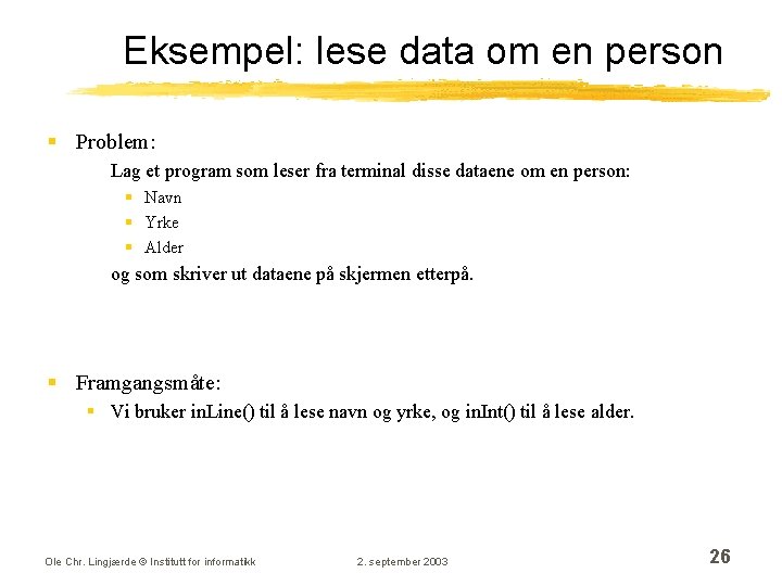 Eksempel: lese data om en person § Problem: Lag et program som leser fra