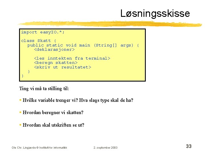 Løsningsskisse import easy. IO. *; class Skatt { public static void main (String[] args)