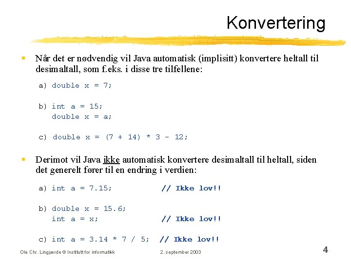 Konvertering § Når det er nødvendig vil Java automatisk (implisitt) konvertere heltall til desimaltall,