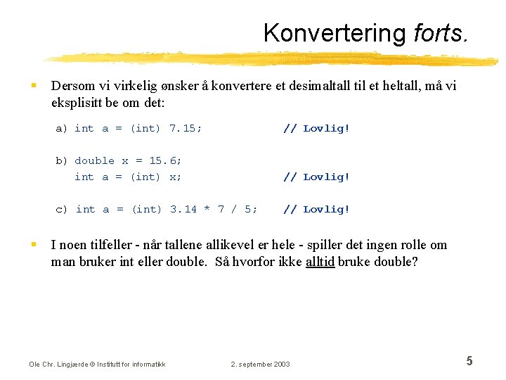 Konvertering forts. § § Dersom vi virkelig ønsker å konvertere et desimaltall til et