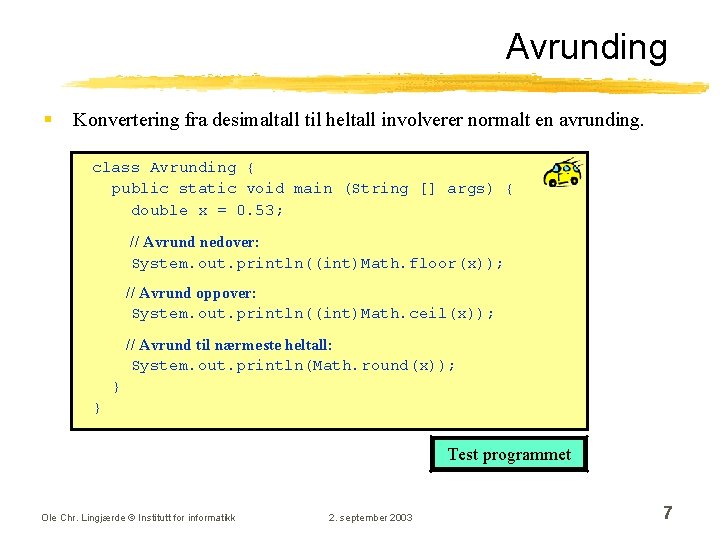 Avrunding § Konvertering fra desimaltall til heltall involverer normalt en avrunding. class Avrunding {